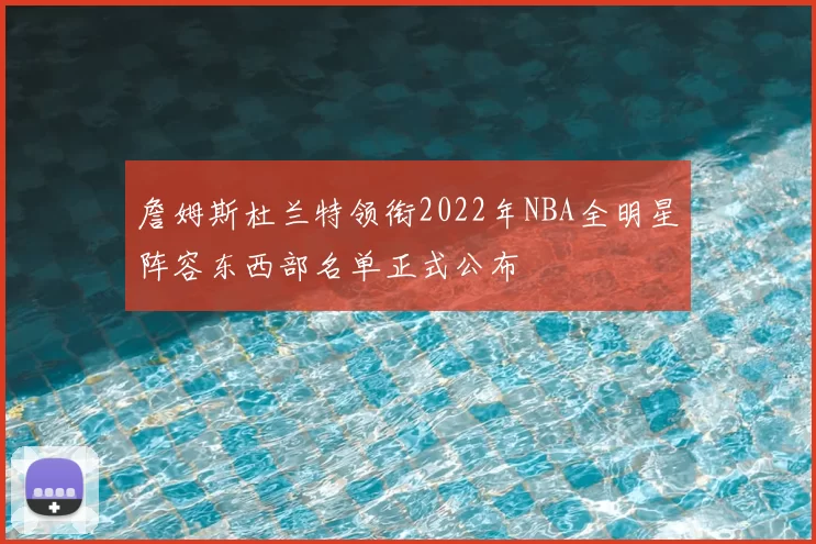 詹姆斯杜兰特领衔2022年NBA全明星阵容东西部名单正式公布