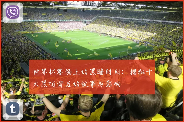 世界杯赛场上的黑暗时刻:揭秘十大黑哨背后的故事与影响
