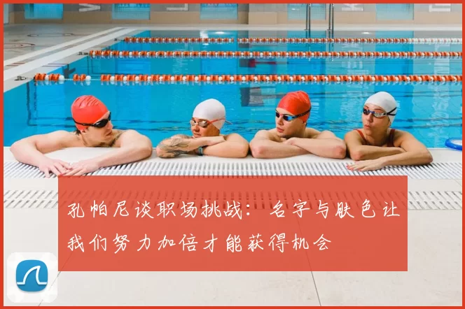 孔帕尼谈职场挑战：名字与肤色让我们努力加倍才能获得机会