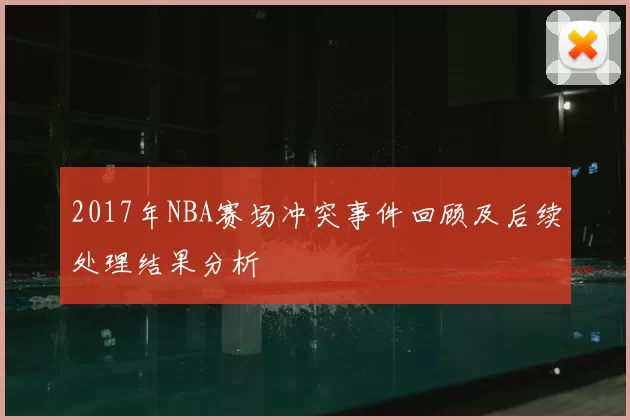 2017年NBA赛场冲突事件回顾及后续处理结果分析