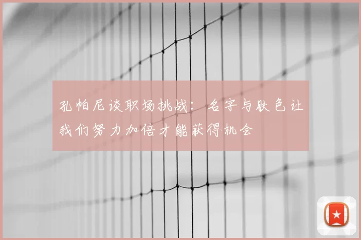 孔帕尼谈职场挑战:名字与肤色让我们努力加倍才能获得机会