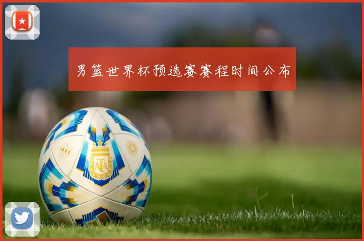 男篮世界杯预选赛赛程时间公布