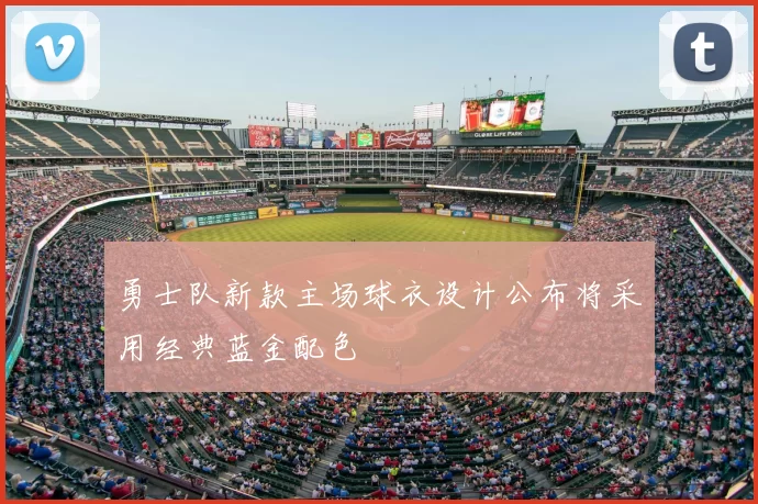 勇士队新款主场球衣设计公布将采用经典蓝金配色