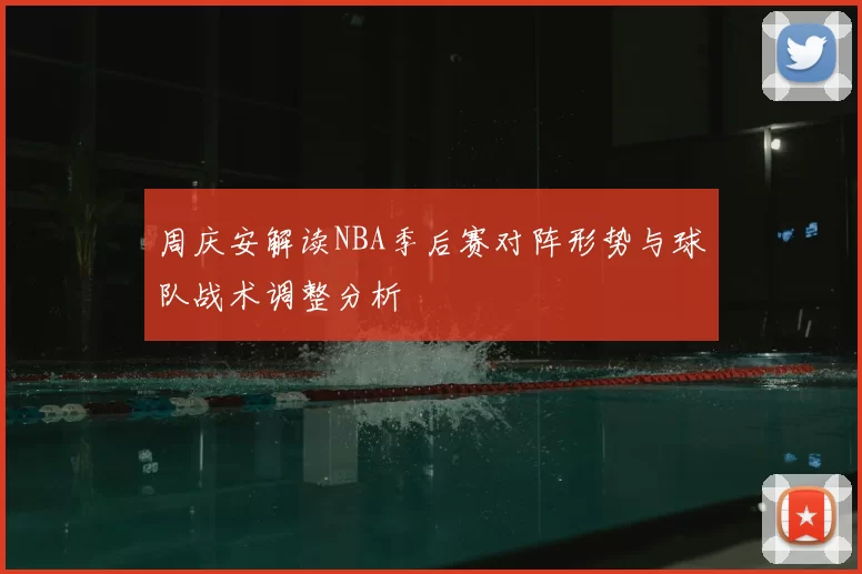 周庆安解读NBA季后赛对阵形势与球队战术调整分析