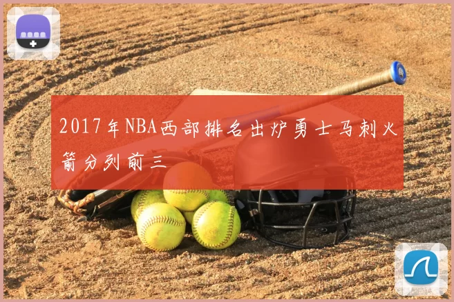 2017年NBA西部排名出炉勇士马刺火箭分列前三