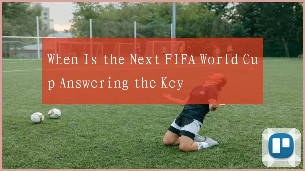 When Is the Next FIFA World Cup Answering the Key