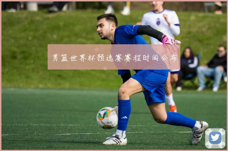 男篮世界杯预选赛赛程时间公布