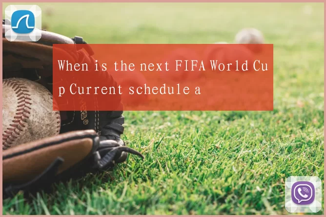 When is the next FIFA World Cup Current schedule a