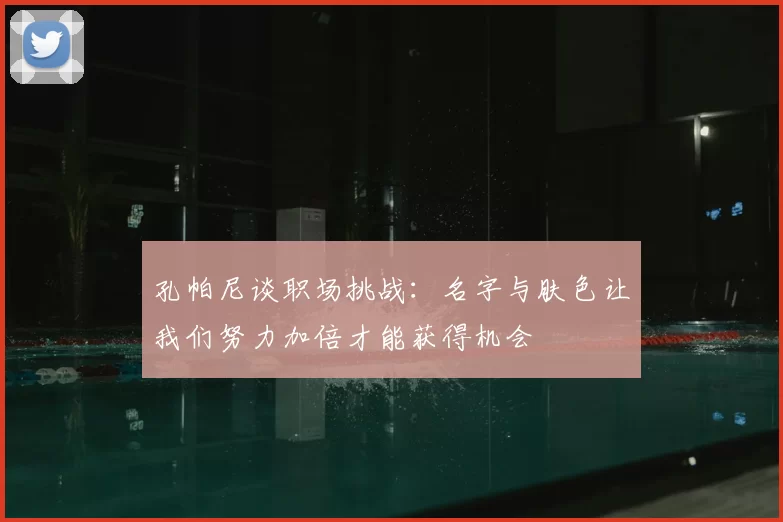 孔帕尼谈职场挑战：名字与肤色让我们努力加倍才能获得机会