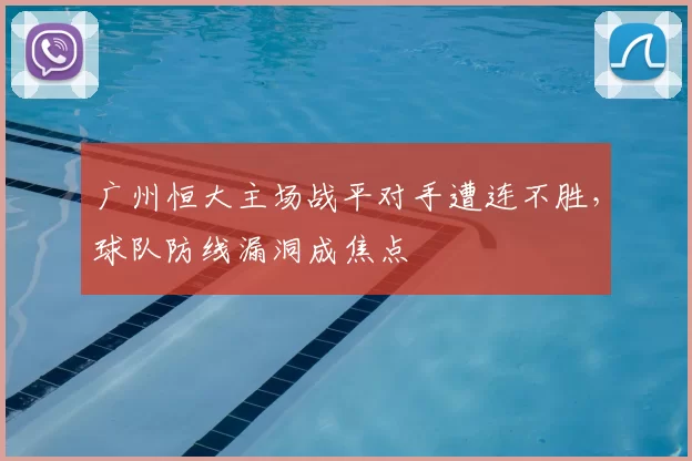 广州恒大主场战平对手遭连不胜，球队防线漏洞成焦点