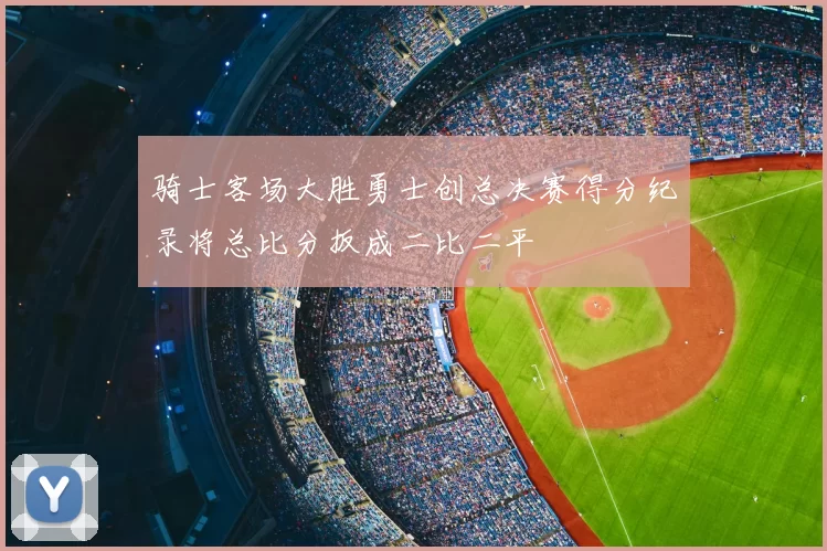 骑士客场大胜勇士创总决赛得分纪录将总比分扳成二比二平