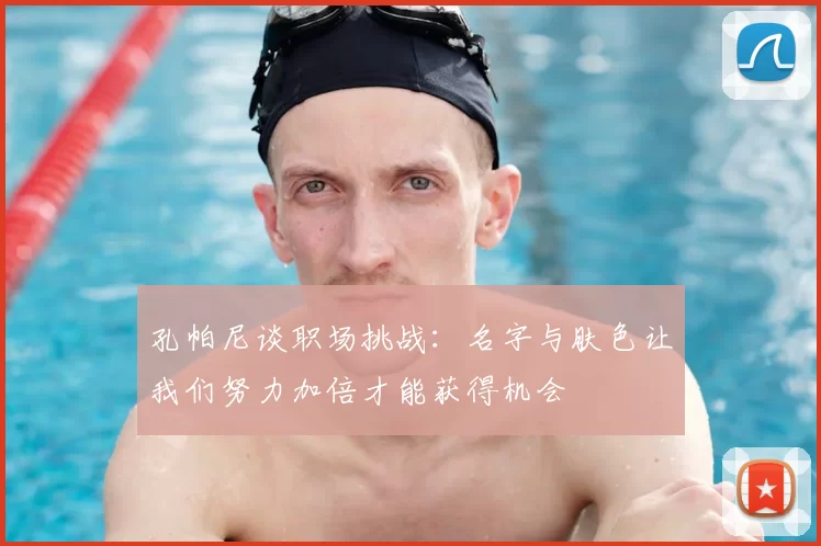 孔帕尼谈职场挑战：名字与肤色让我们努力加倍才能获得机会
