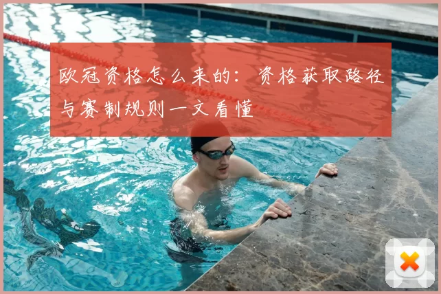 欧冠资格怎么来的:资格获取路径与赛制规则一文看懂