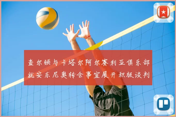 查尔顿与卡塔尔阿尔赛利亚俱乐部就安东尼奥转会事宜展开积极谈判