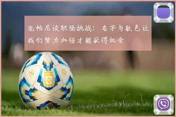 孔帕尼谈职场挑战:名字与肤色让我们努力加倍才能获得机会