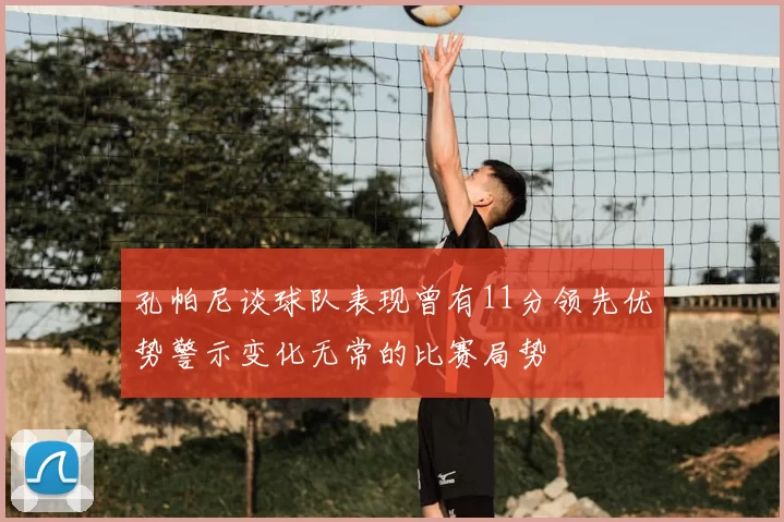 孔帕尼谈球队表现曾有11分领先优势警示变化无常的比赛局势